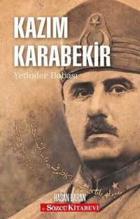 Kazım Karabekir - Yetimler Babası Hasan Baran Sözcü Kitabevi