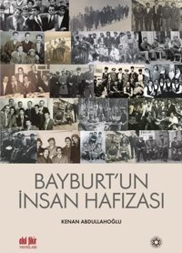 Bayburt'un İnsan Hafızası Kenan Abdullahoğlu Akıl Fikir Yayınları