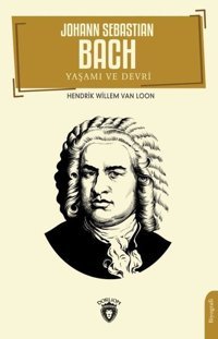 Johann Sebastian Bach Yaşamı ve Devri Hendrik Willem Van Loon Dorlion Yayınevi