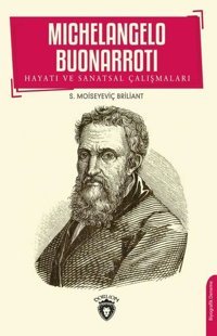 Michelangelo Buonarroti - Hayatı ve Sanatsal Çalışmaları S. Moiseyeviç Briliant Dorlion Yayınevi