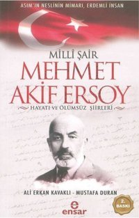 Milli Şair Mehmet Akif Ersoy Hayatı ve Ölümsüz Şiirleri Ali Erkan Kavaklı Ensar Neşriyat