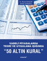 50 Altın Kural - Vadeli Piyasalarda Teori ve Uygulama Işığında Murad Kayacan Literatür Yayıncılık