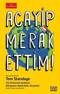 Acayip Merak Ettim! The Economist Açıklıyor: Dünyamızı Altüst Eden Gerçekler Tom Standage Mundi