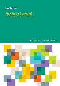 Mekan ve Ekonomi: Ekonomik Coğrafyada Yeni Yaklaşımlar İrfan Kaygalak İstanbul Bilgi Üniv.Yayınları