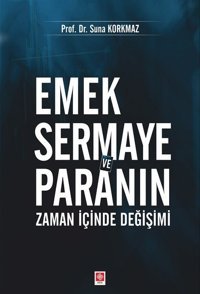 Emek Sermaye ve Paranın Zaman İçinde Değişimi Suna Korkmaz Ekin Basım Yayın