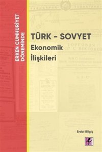 Erken Cumhuriyet Döneminde Türk-Sovyet Ekonomik İlişkileri Erdal Bilgiç Efil Yayınevi Yayınları