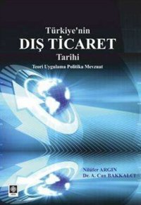 Türkiye'nin Dış Ticaret Tarihi Nilüfer Argın, Ahmet Can Bakkalcı Ekin Basım Yayın