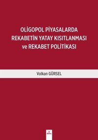 Oligopol Piyasalarında Rekabetin Yatay Kısıtlanması ve Rekabet Politikası Volkan Gürsel Dora Yayıncılık