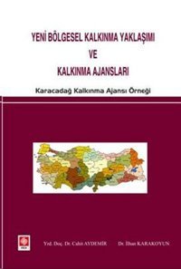 Yeni Bölgesel Kalkınma Yaklaşımı ve Kalkınma Ajansları Cahit Aydemir, İlhan Karakoyun Ekin Basım Yayın