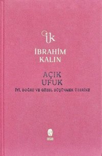 Açık Ufuk - İyi Doğru ve Güzel Düşünmek Üzerine - Bez Ciltli İbrahim Kalın İnsan Yayınları