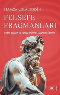 Felsefe Fragmanları - Beden Bilgeliği ve Varlığa Dişlerini Geçirmek Üzerine Hamza Celaleddin Beyaz Baykuş