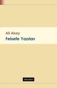 Felsefe Yazıları Ali Akay Doğu Batı Yayınları