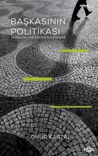 Başkasının Politikası: Husserl- Heidegger - Levinas Onur Kartal Fol Kitap