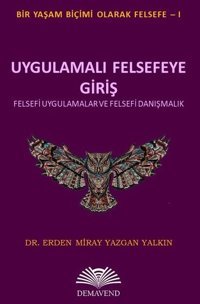 Uygulamalı Felsefeye Giriş - Felsefi Uygulamalar ve Felsefi Danışmanlık Erden Miray Yazgan Yalkın Demavend