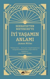 Sokrates'ten Nietzsche'ye: İyi Yaşamın Anlamı James Miller The Kitap