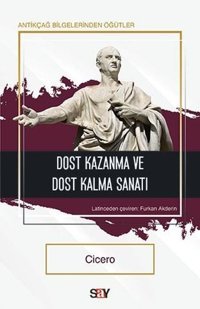 Dost Kazanma ve Dost Kalma Sanatı - Antikçağ Bilgelerinden Öğütler Cicero Say Yayınları