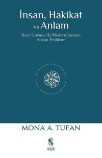 İnsan Hakikat ve Anlam - Rene Guenon'da Modern İnsanın Anlam Problemi Mona A. Tufan İnsan Yayınları