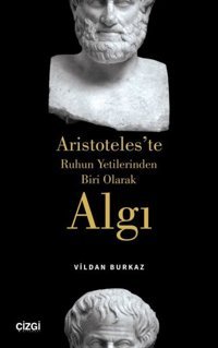 Algı-Aristoteles'te Ruhun Yetilerinden Biri Olarak Vildan Burkaz Çizgi Kitabevi