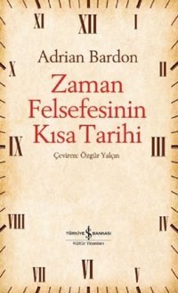 Zaman Felsefesinin Kısa Tarihi Adrian Bardon İş Bankası Kültür Yayınları