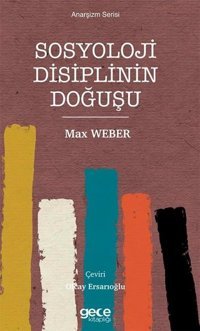 Sosyoloji Disiplinin Doğuşu - Anarşizm Serisi Max Weber Gece Kitaplığı