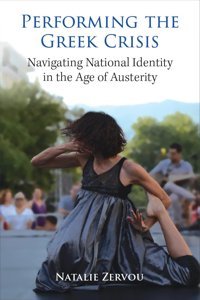 Performing The Greek Crisisnavigating National Identity In The Age Of Austerity (Studies In Dancetheories And Practices) Zervou, Natalie University Of Michigan Press