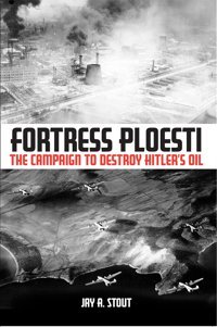 Fortress Ploestithe Campaign To Destroy Hitler'S Oil Supply Stout, Jay A. Jay-A-Stout Casemate