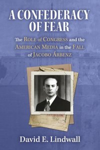 A Confederacy Of Fearthe Role Of Congress And The American Media In The Fall Of Jacobo Rbenz Lindwall, David E Bookbaby