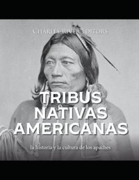 Tribus Nativas Americanasla Historia Y La Cultura De Los Apaches Charles River Editors Independently Publıshed