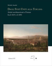 Dagli Stati Uniti Alla Toscana. Artisti Nordamericani A Firenze Fra İl 1815 E İl 1850 (Mousai. Laboratorio Di Archeologia E Storia Delle Arti) Amedei, Michele Edizioni Ets