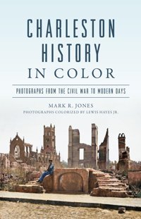 Charleston History In Colorphotographs From The Civil War To Modern Days Jones, Mark R. History Press Ltd