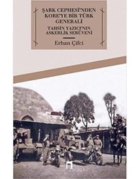 Şark Cephesi'Nden Kore'Ye Bir Türk GeneralitahsIn Yazıcı'Nın Askerlik SerüvenitahsIn Yazıcı'Nın Askerlik Serüveni Erhan Çifci Dergah Yayınları