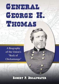 General George H. Thomasa Biography Of The Union'S Rock Of Chickamauga Broadwater, Robert P. Mcfarland