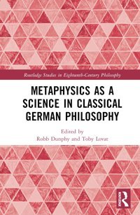 Metaphysics As A Science In Classical German Philosophy ( Studies In Eighteenth-Century Philosophy) Routledge