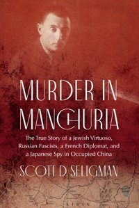 Murder In Manchuriathe True Story Of A Jewish Virtuoso, A Japanese Spy, And Russian Fascists In Occupied China Seligman, Scott D. Potomac Books