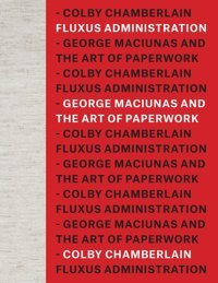 Fluxus Administrationgeorge Maciunas And The Art Of Paperwork Chamberlain, Colby University Of Chicago Press