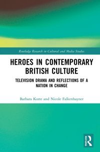 Heroes In Contemporary British Culture ( Research In Cultural And Media Studies) Korte, Barbara Routledge