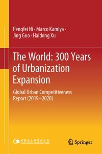 The World300 Years Of Urbanization Expansionglobal Urban Competitiveness Report (20192020) Ni, Pengfei Springer