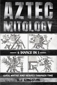 Aztec Mythologygods, Myths And Heroes Through Time Kingston, A. J. Pastor Publishing Ltd