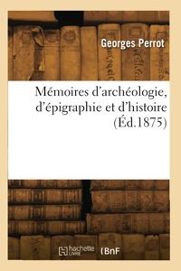 Mmoires D'Archologie, D'Pigraphie Et D'Histoire (D.1875) Perrot, Georges Hachette Livre Bnf