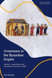 Armenians In The Byzantine Empireidentity, Assimilation And Alienation From 867 To 1098 Bromige, Toby I. B. Tauris