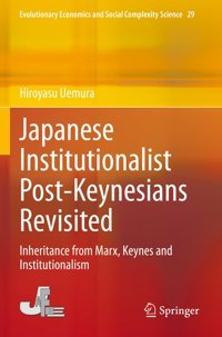 Japanese Institutionalist Post-Keynesians Revisitedinheritance From Marx, Keynes And Institutionalism (Evolutionary Economics And Social Complexity Science, Band 29) Uemura, Hiroyasu Springer