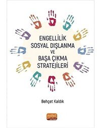 Engellilik, Sosyal Dışlanma Ve Başa Çıkma Stratejileri Behçet Kaldık Nobel Akademik Yayıncılık