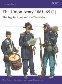 The Union Army 186165 (1)The Regular Army And The Territories (Men-At-Arms, Band 1) Field, Ron Osprey Publishing