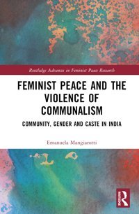 Feminist Peace And The Violence Of Communalismcommunity, Gender And Caste In India ( Advances In Feminist Peace Research) Mangiarotti, Emanuela Routledge