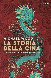 La Storia Della Cina. Ritratto Di Una Civilt Millenaria (Le Scie. Nuova Serie Stranieri) Wood, Michael Mondadori