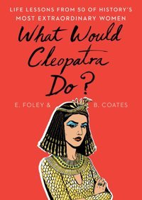 What Would Cleopatra Do?Life Lessons From 50 Of History'S Most Extraordinary Women [Hardcover] Foley, Elizabeth Scribner Book Company