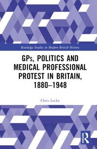 Gps, Politics And Medical Professional Protest In Britain, 18801948 ( Studies In Modern British History) Locke, Chris Routledge