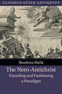 The Nero-Antichristfounding And Fashioning A Paradigm (Classics After Antiquity) Malik, Shushma Cambridge University Press, Uk