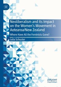 Neoliberalism And İts Impact On The Women'S Movement In Aotearoa/New Zealandwhere Have All The Feminists Gone? Schuster, Julia Palgrave Macmillan