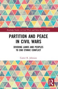 Partition And Peace In Civil Warsdividing Lands And Peoples To End Ethnic Conflict ( Studies In Civil Wars And Intra-State Conflict) Johnson, Carter R Routledge